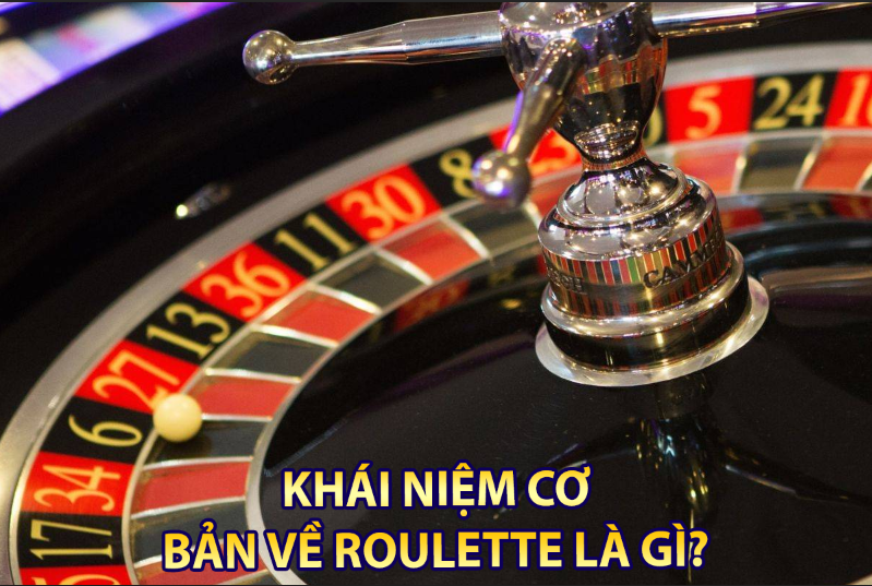 Khai niệm cơ bản về roulette là gì?